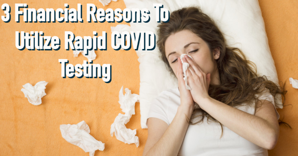 3 Financial Reasons To Utilize Rapid COVID Testing