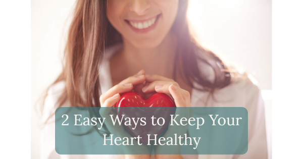 2 Easy Ways to Keep Your Heart Healthy