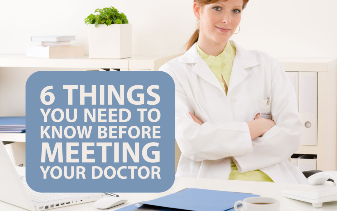 6 Things You Need to Know Before Meeting Your Doctor