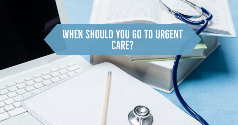 When Should You Go To Urgent Care?