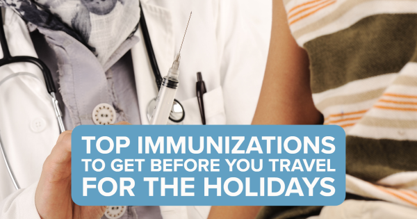 Top Immunizations to Get Before You Travel for the Holidays